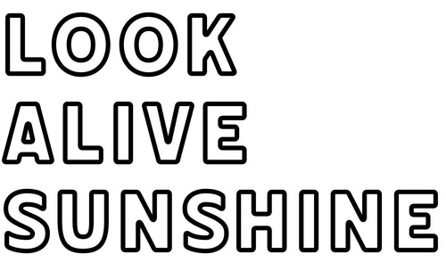 Look Alive Sunshine 